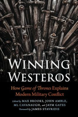 Winning Westeros: How Game of Thrones Explains Modern Military Conflict by Brooks, Max