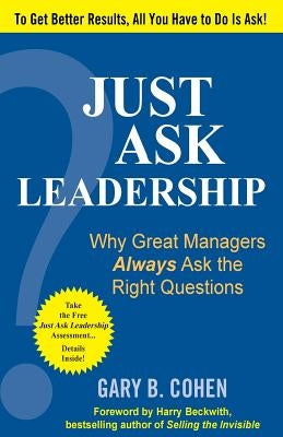 Just Ask Leadership: Why Great Managers Always Ask the Right Questions by Cohen, Gary B.
