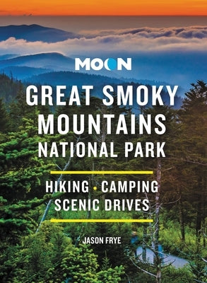 Moon Great Smoky Mountains National Park: Hiking, Camping, Scenic Drives by Frye, Jason