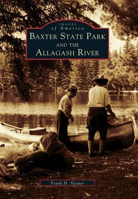 Baxter State Park and the Allagash River by Sleeper, Frank H.