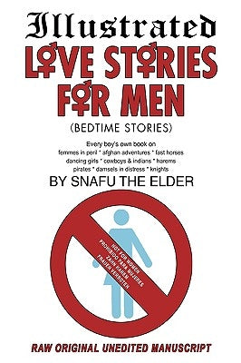 Illustrated Love Stories for Men (Bedtime Stories): Every Boy's Own Book On: Harems*femmes in Peril Afghan Adventures* Fast Horses Dancing Girls*cowbo by Snafu the Elder, The Elder