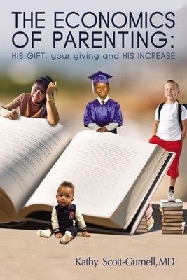 The Economics of Parenting: His Gift, Your Giving, and His Increase by Scott-Gurnell, Kathy