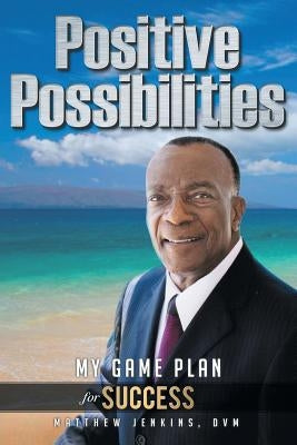 Positive Possibilities: My Game Plan for Success by Jenkins DVM, Matthew