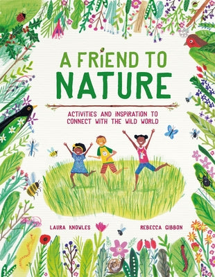 A Friend to Nature: Activities and Inspiration to Rewild Childhood by Knowles, Laura