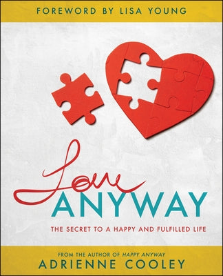 Love Anyway: The Secret to a Happy and Fulfilled Life by Cooley, Adrienne