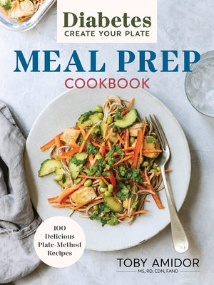 Diabetes Create Your Plate Meal Prep Cookbook: 100 Delicious Plate Method Recipes by Amidor, Toby