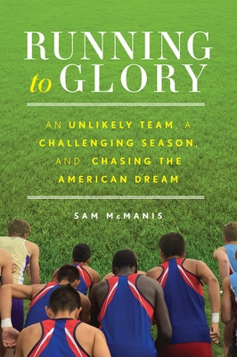 Running to Glory: An Unlikely Team, a Challenging Season, and Chasing the American Dream by McManis, Sam