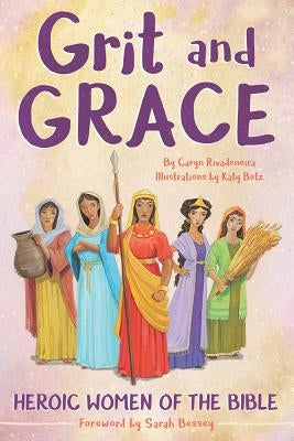 Grit and Grace: Heroic Women of the Bible by Rivadeneira, Caryn Dahlstrand
