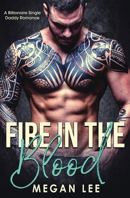 Fire in the Blood: A Billionaire Single Daddy Romance by Lee, Megan