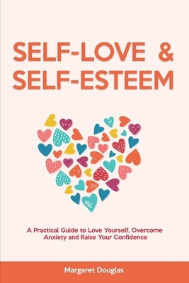 Self Love & Self Esteem for Women: A Practical Guide to Love Yourself, Overcome Anxiety and Raise Your Confidence by Douglas, Margaret
