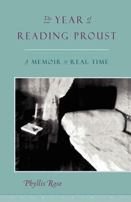 The Year of Reading Proust: A Memoir in Real Time by Rose, Phyllis