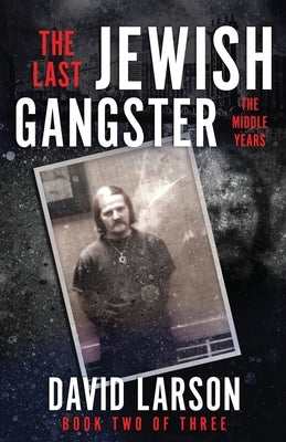 The Last Jewish Gangster: The Middle Years by Larson, David