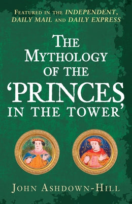 The Mythology of the 'princes in the Tower' by Ashdown-Hill, John