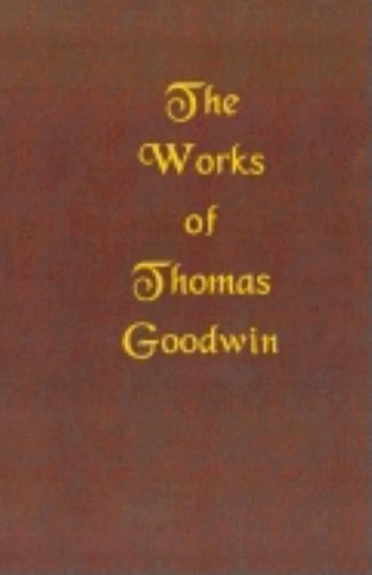 The Works of Thomas Goodwin by Goodwin, Thomas