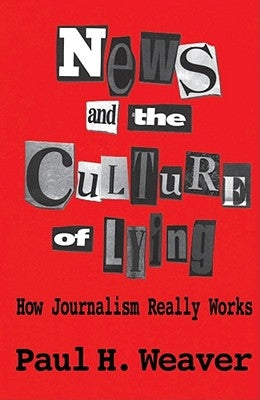 News and Culture of Lying by Weaver, Paul H.