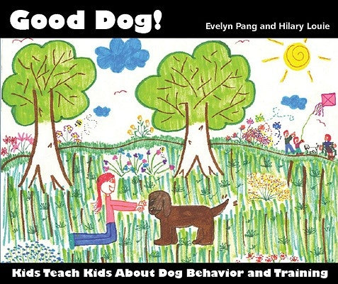 Good Dog!: Kids Teach Kids About Dog Behavior and Training by Pang, Evelyn