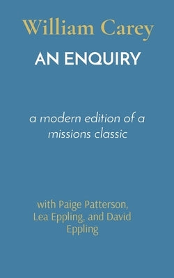 An Enquiry: a modern edition of a missions classic by Carey, William
