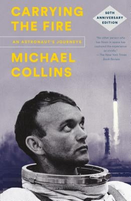 Carrying the Fire: An Astronaut's Journeys: 50th Anniversary Edition by Collins, Michael