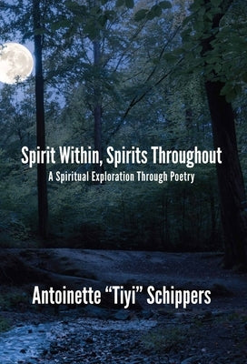 Spirit Within, Spirits Throughout: A Spiritual Exploration Through Poetry by Schippers, Antoinette M.