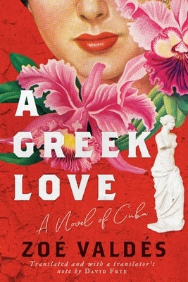 A Greek Love: A Novel of Cuba by Valdés, Zoé