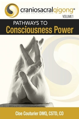 CRANIOSACRALQIGONG Volume 1: Pathways To Consciousness Power by Couturier Dmq, Cst-D Co