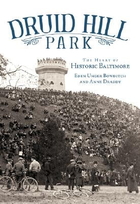 Druid Hill Park: The Heart of Historic Baltimore by Bowditch, Eden Unger