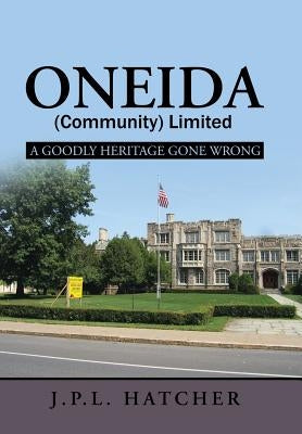 Oneida (Community) Limited: A Goodly Heritage Gone Wrong by Hatcher, John P. L.