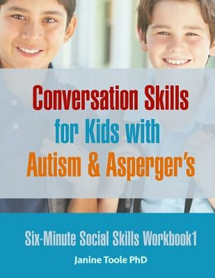 Six-Minute Social Skills Workbook 1: Conversation Skills for Kids with Autism & Asperger's by Toole Phd, Janine