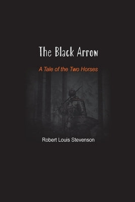 The Black Arrow: A Tale of the Two Horses by Stevenson, Robert Louis