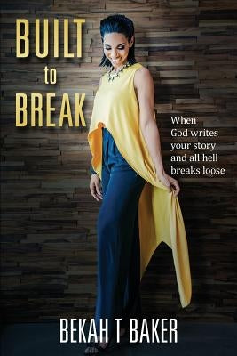 Built to Break: When God Writes Your Story and all Hell Breaks Loose by Baker, Bekah T.