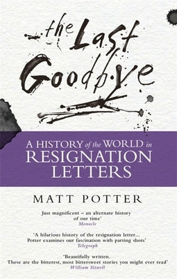 The Last Goodbye: The History of the World in Resignation Letters by Potter, Matt