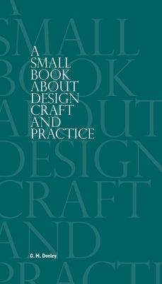 A Small Book About Design Craft and Practice by Donley, G. M.