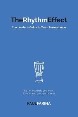 The Rhythm Effect: The Leader's Guide to Team Performance by Farina, Paul