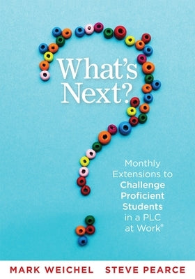 What's Next: Monthly Extensions to Challenge Proficient Students in a Plc (a Complete Guide to Implement Plc Question Four with Eas by Weichel, Mark