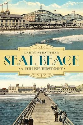 Seal Beach: A Brief History by Strawther, Larry