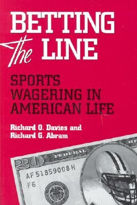 Betting the Line: Sports Wagering in America by Davies, Richard O.