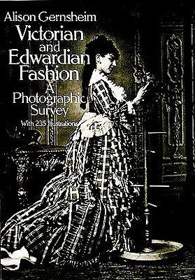 Victorian and Edwardian Fashion: A Photographic Survey by Gernsheim, Alison