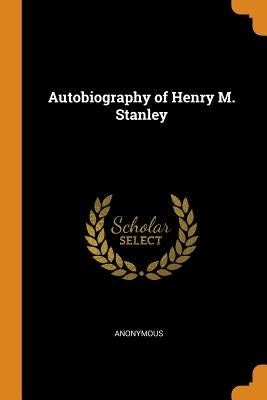 Autobiography of Henry M. Stanley by Anonymous