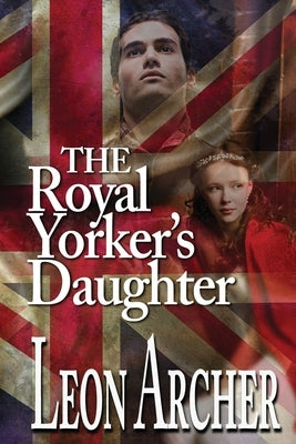 The Royal Yorker's Daughter by Archer, Leon