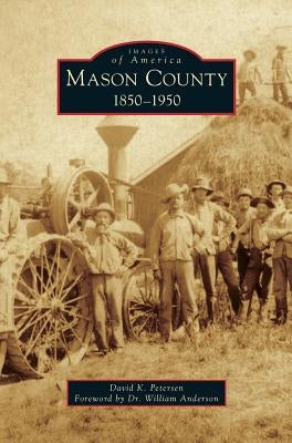 Mason County: 1850-1950 by Petersen, David K.