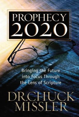 Prophecy 20/20: Profiling the Future Through the Lens of Scripture by Missler, Chuck
