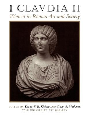 I Claudia II: Women in Roman Art and Society by Yale University Art Gallery