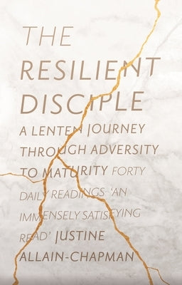 The Resilient Disciple: A Lenten Journey Through Adversity to Maturity by Allain-Chapman, Justine