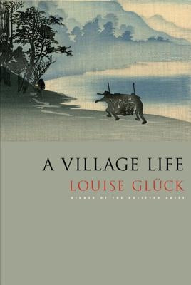 A Village Life: Poems by Gluck, Louise