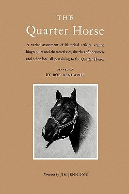 The Quarter Horse: A Varied Assortment of Historical Articles, Equine Biographies and Characteristics, Sketches of Horsemen and Other Lor by Denhardt, Robert