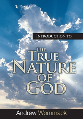 Introduction to the True Nature of God by Wommack, Andrew