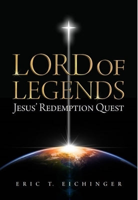 Lord of Legends: Jesus' Redemption Quest by Eichinger, Eric