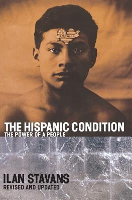 The Hispanic Condition: The Power of a People by Stavans, Ilan