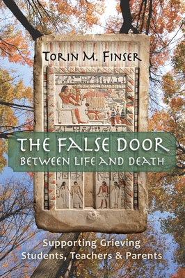 The False Door Between Life and Death: Supporting Grieving Students, Teachers, and Parents by Finser, Torin M.