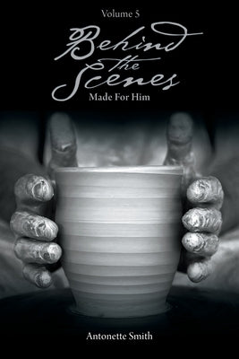 Behind the Scenes: Made for Him by Smith, Antonette